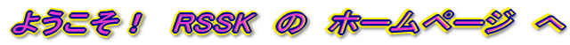 ようこそ! RSSK の ホームページ へ